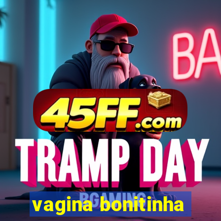 vagina bonitinha